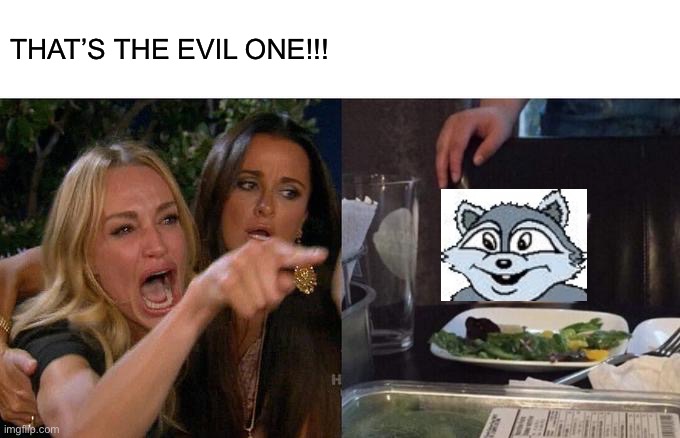 The Evil One | THAT’S THE EVIL ONE!!! | image tagged in memes,woman yelling at cat | made w/ Imgflip meme maker