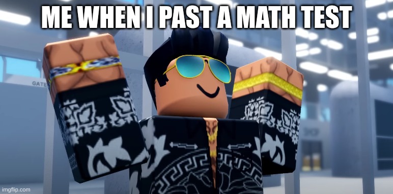 me when i past a math test | ME WHEN I PAST A MATH TEST | image tagged in fun | made w/ Imgflip meme maker