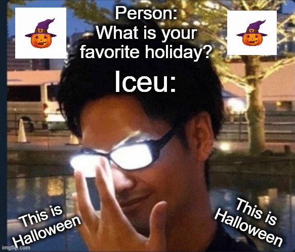 Halloween is such a W holiday | Person: What is your favorite holiday? Iceu:; This is Halloween; This is Halloween | image tagged in anime glasses,glasses,iceu,halloween,holiday,lol | made w/ Imgflip meme maker