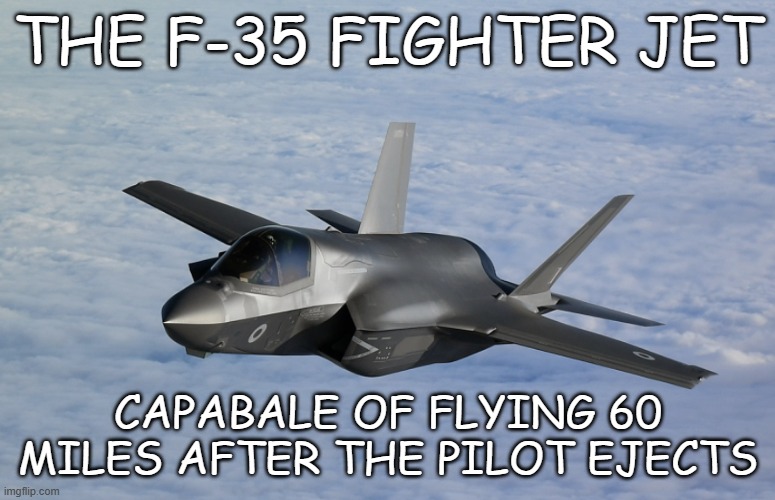 Look! A Starbucks! I could use a happy frappy cappychino. Or- How dare you mis-pronoun me, this will cost you $100 million | THE F-35 FIGHTER JET; CAPABALE OF FLYING 60 MILES AFTER THE PILOT EJECTS | image tagged in f35 | made w/ Imgflip meme maker