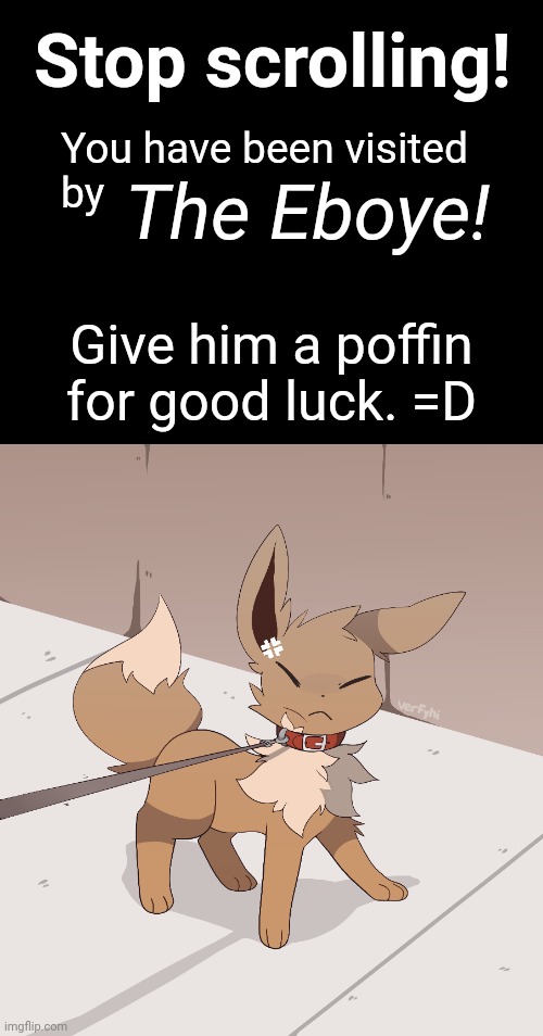 Ehboi | Stop scrolling! The Eboye! You have been visited
by; Give him a poffin for good luck. =D | image tagged in eevee | made w/ Imgflip meme maker