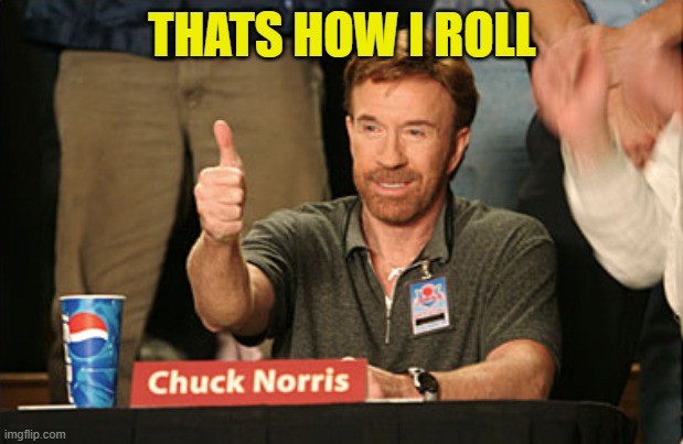 Chuck Norris Approves Meme | THATS HOW I ROLL | image tagged in memes,chuck norris approves,chuck norris | made w/ Imgflip meme maker