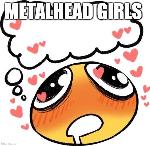Dreaming Drooling Emoji | METALHEAD GIRLS | image tagged in dreaming drooling emoji | made w/ Imgflip meme maker