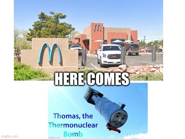 This place is just wrong | HERE COMES | image tagged in funny | made w/ Imgflip meme maker