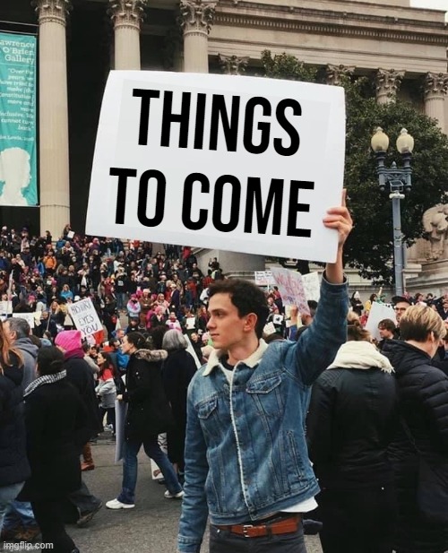 Things to come | image tagged in man holding sign | made w/ Imgflip meme maker