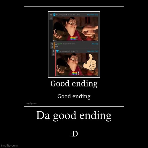 Da good ending | :D | image tagged in funny,demotivationals | made w/ Imgflip demotivational maker