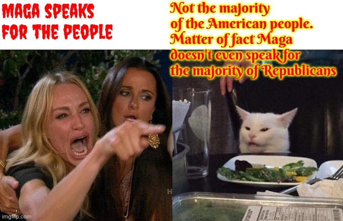 Trump's Proud Maga Cultists | Maga speaks for the people; Not the majority of the American people.
Matter of fact Maga doesn't even speak for the majority of Republicans | image tagged in memes,woman yelling at cat,scumbag republicans,scumbag maga,lock him up,scumbag trump | made w/ Imgflip meme maker