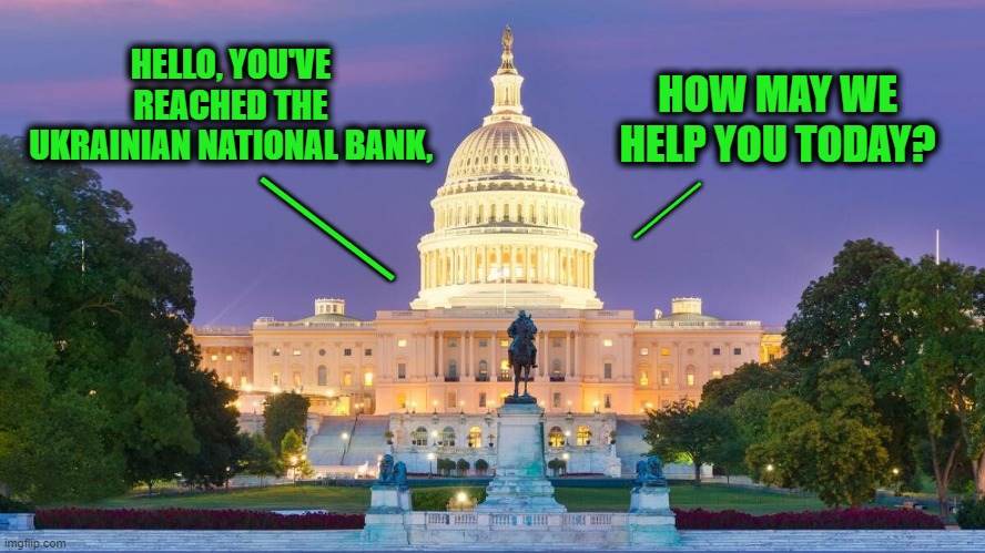 Meanwhile, In D. C. | HELLO, YOU'VE REACHED THE UKRAINIAN NATIONAL BANK, HOW MAY WE HELP YOU TODAY? ___; ___ | image tagged in ukraine,washington dc | made w/ Imgflip meme maker