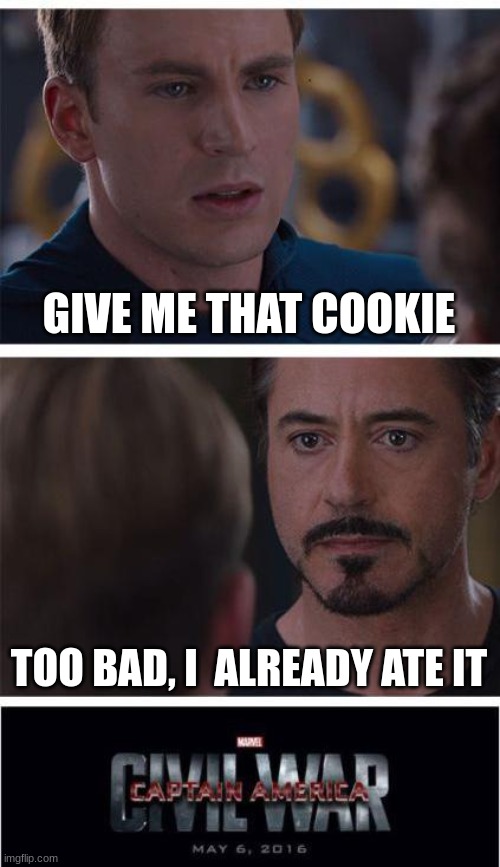 Marvel Civil War 1 | GIVE ME THAT COOKIE; TOO BAD, I  ALREADY ATE IT | image tagged in memes,marvel civil war 1 | made w/ Imgflip meme maker