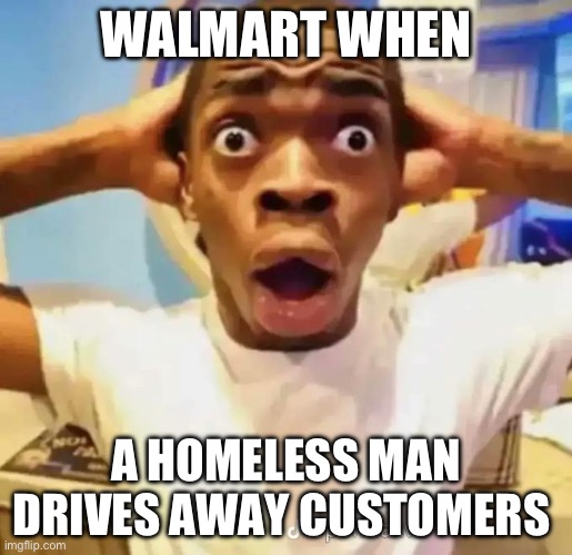 Ninini | WALMART WHEN; A HOMELESS MAN DRIVES AWAY CUSTOMERS | image tagged in shocked black guy | made w/ Imgflip meme maker
