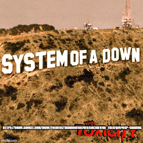 System Of A Down - Toxicity FULL ALBUM | HTTPS://DRIVE.GOOGLE.COM/DRIVE/FOLDERS/1KDH0D8FBO2WB15RI3DXV7QL_EBLCFQJ9?USP=SHARING | image tagged in system of a down | made w/ Imgflip meme maker