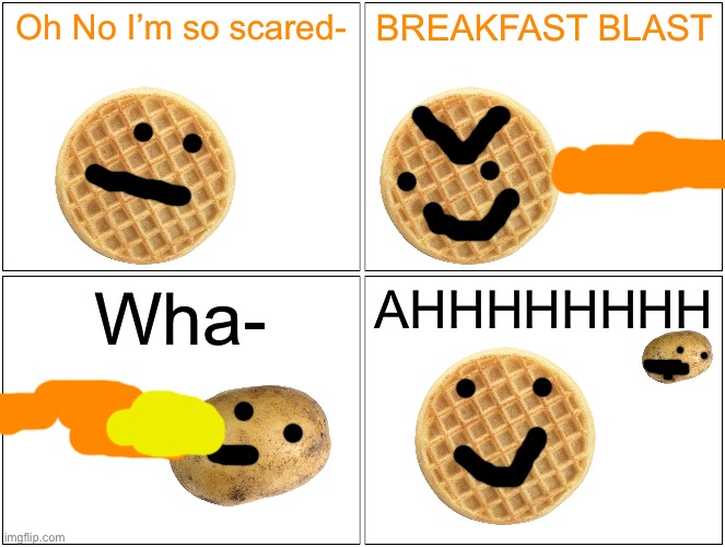 Part 3? | Oh No I’m so scared-; BREAKFAST BLAST; Wha-; AHHHHHHHH | image tagged in memes,blank comic panel 2x2 | made w/ Imgflip meme maker