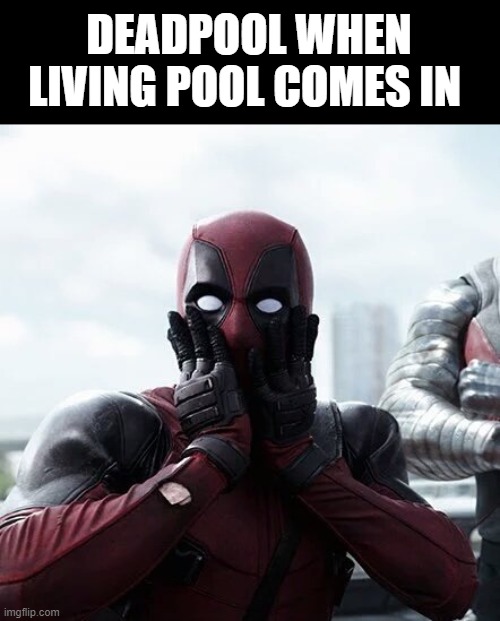 his worst ennemy | DEADPOOL WHEN LIVING POOL COMES IN | image tagged in memes,deadpool surprised | made w/ Imgflip meme maker