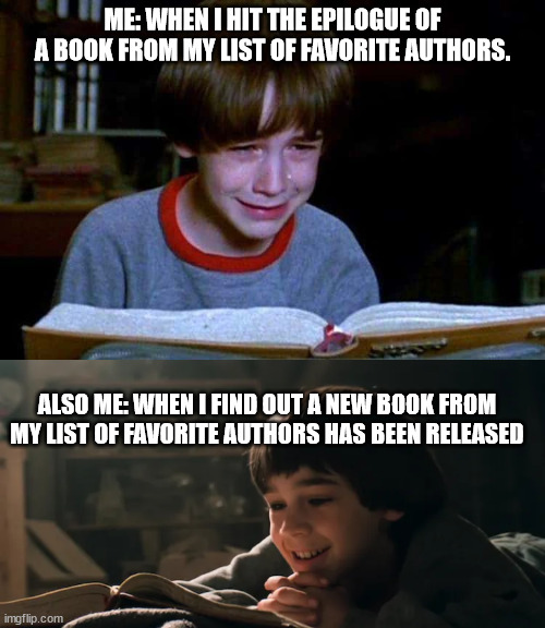 Me when reading | ME: WHEN I HIT THE EPILOGUE OF A BOOK FROM MY LIST OF FAVORITE AUTHORS. ALSO ME: WHEN I FIND OUT A NEW BOOK FROM MY LIST OF FAVORITE AUTHORS HAS BEEN RELEASED | image tagged in bastian sad-bastian happy | made w/ Imgflip meme maker