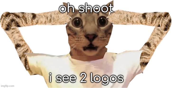 cat shocked | oh shoot i see 2 logos | image tagged in cat shocked | made w/ Imgflip meme maker