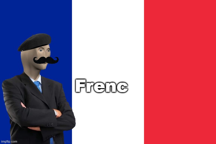 Frenc | Frenc | image tagged in france | made w/ Imgflip meme maker