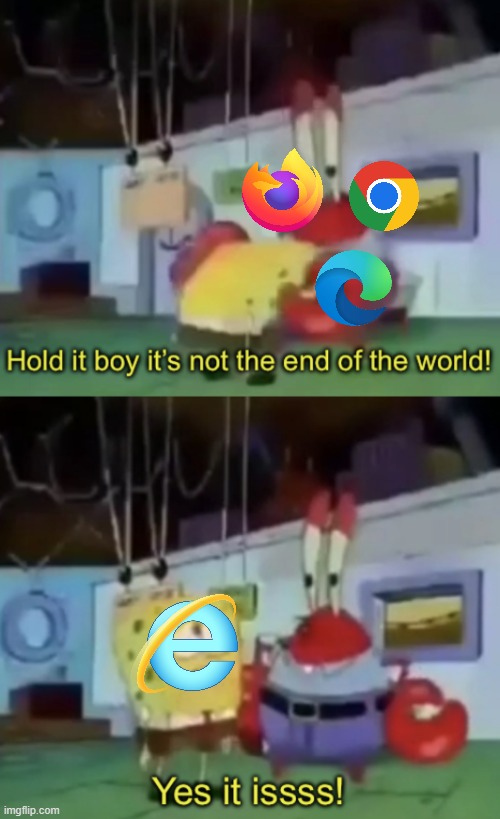 the F in the chat , ik it was not super good but its sad they deleted it | image tagged in hold it boy it s not the end of the world,internet explorer,press f to pay respects,browser,memes | made w/ Imgflip meme maker