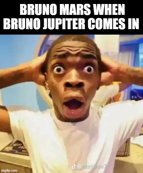 prepare for an epic battle | BRUNO MARS WHEN BRUNO JUPITER COMES IN | image tagged in shocked black guy | made w/ Imgflip meme maker