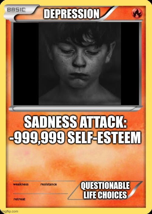 Blank Pokemon Card | DEPRESSION; SADNESS ATTACK: -999,999 SELF-ESTEEM; QUESTIONABLE LIFE CHOICES | image tagged in blank pokemon card | made w/ Imgflip meme maker