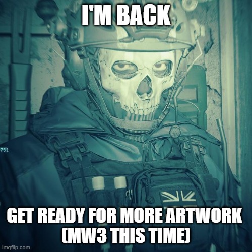 Im back b!tchs | I'M BACK; GET READY FOR MORE ARTWORK 
(MW3 THIS TIME) | image tagged in ghost gaze,art,ight im back | made w/ Imgflip meme maker