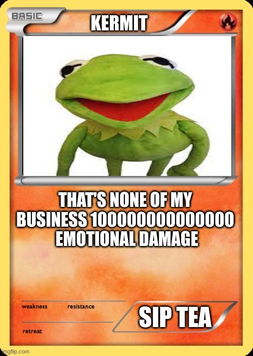 Blank Pokemon Card | KERMIT; THAT'S NONE OF MY BUSINESS 100000000000000  EMOTIONAL DAMAGE; SIP TEA | image tagged in blank pokemon card | made w/ Imgflip meme maker