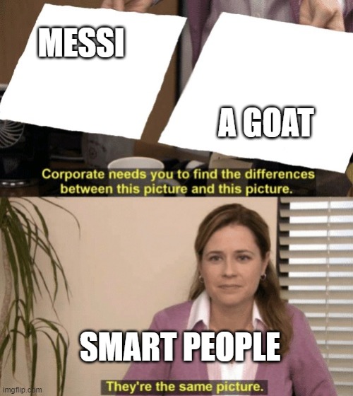 Corporate needs you to find the differences | MESSI; A GOAT; SMART PEOPLE | image tagged in corporate needs you to find the differences | made w/ Imgflip meme maker
