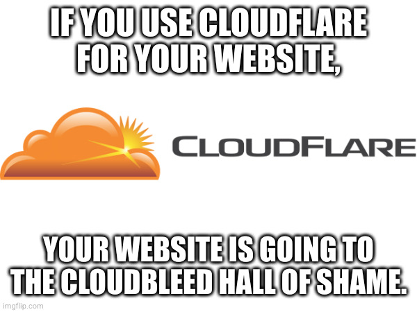 IF YOU USE CLOUDFLARE FOR YOUR WEBSITE, YOUR WEBSITE IS GOING TO THE CLOUDBLEED HALL OF SHAME. | made w/ Imgflip meme maker