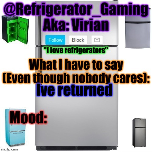 Refrigerator announcement template | Ive returned | image tagged in refrigerator announcement template | made w/ Imgflip meme maker