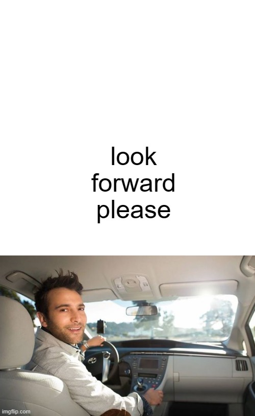 he's scaring me | look forward please | image tagged in memes,blank transparent square,uber | made w/ Imgflip meme maker