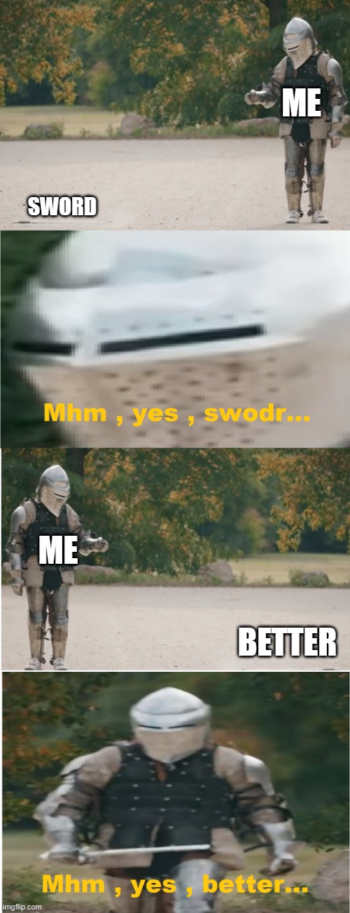 Knight swodr | ME; SWORD; ME; BETTER | image tagged in knight swodr | made w/ Imgflip meme maker