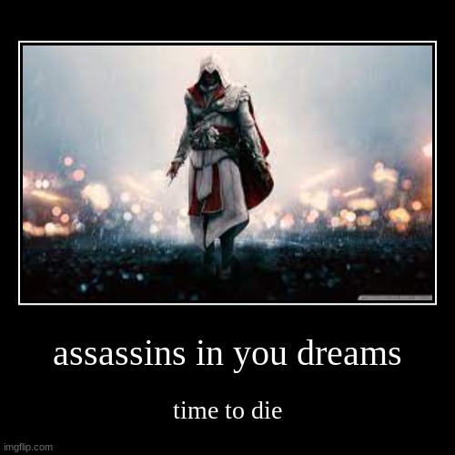 assassin | assassins in you dreams | time to die | image tagged in funny,demotivationals | made w/ Imgflip demotivational maker