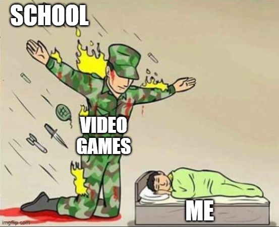 Soldier protecting sleeping child | SCHOOL; VIDEO GAMES; ME | image tagged in soldier protecting sleeping child | made w/ Imgflip meme maker