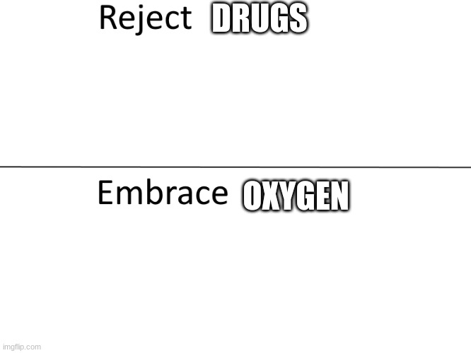 Reject modernity, Embrace tradition | DRUGS OXYGEN | image tagged in reject modernity embrace tradition | made w/ Imgflip meme maker