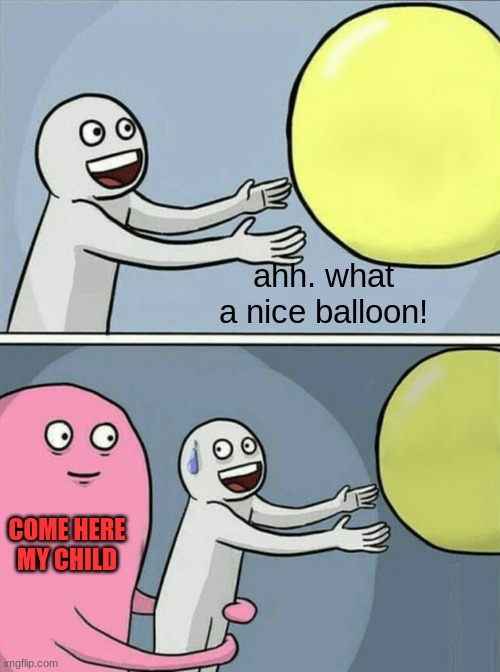 Meme Comic #1 | ahh. what a nice balloon! COME HERE MY CHILD | image tagged in memes,running away balloon,funny | made w/ Imgflip meme maker