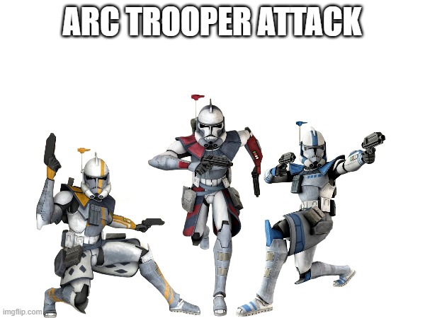 ARC TROOPER ATTACK | made w/ Imgflip meme maker