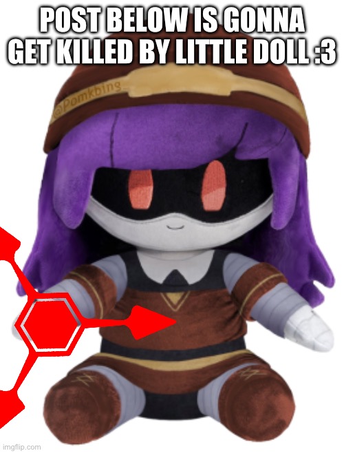 Doll Plushie | POST BELOW IS GONNA GET KILLED BY LITTLE DOLL :3 | image tagged in doll plushie | made w/ Imgflip meme maker