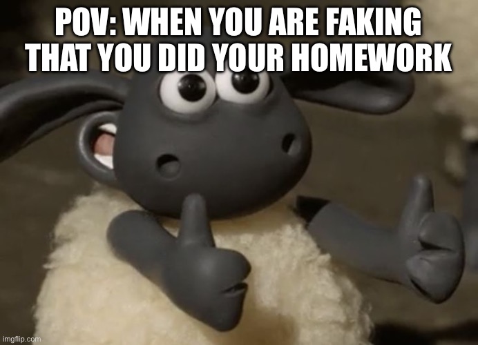 When you did not do your homework and lie | POV: WHEN YOU ARE FAKING THAT YOU DID YOUR HOMEWORK | image tagged in thumbs up sheep,fun,school meme | made w/ Imgflip meme maker