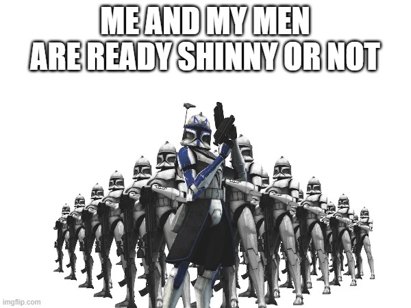 ME AND MY MEN ARE READY SHINNY OR NOT | made w/ Imgflip meme maker