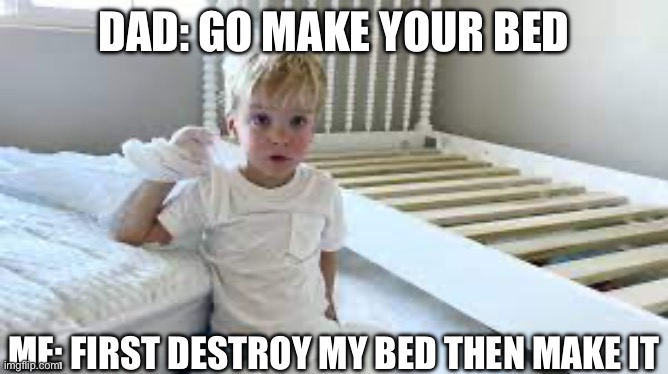 How I make my bed | DAD: GO MAKE YOUR BED; ME: FIRST DESTROY MY BED THEN MAKE IT | image tagged in building | made w/ Imgflip meme maker