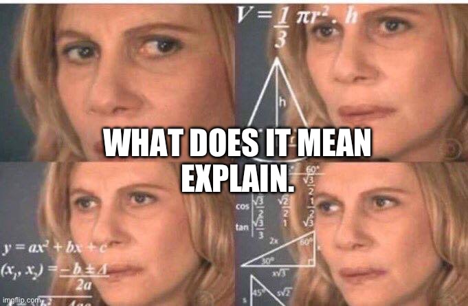 Math lady/Confused lady | WHAT DOES IT MEAN
EXPLAIN. | image tagged in math lady/confused lady | made w/ Imgflip meme maker