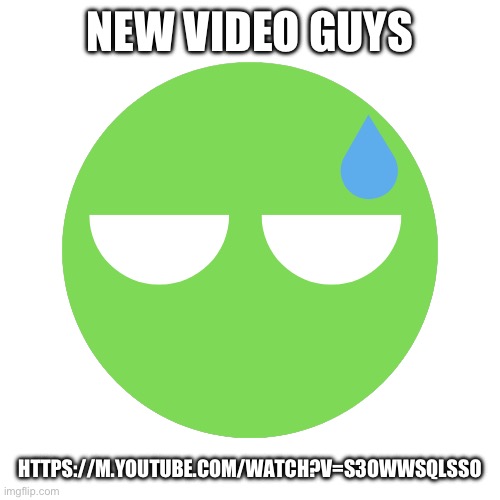 New video on my channel. Go check it out | NEW VIDEO GUYS; HTTPS://M.YOUTUBE.COM/WATCH?V=S3OWWSQLSSO | image tagged in circle's private pfp | made w/ Imgflip meme maker