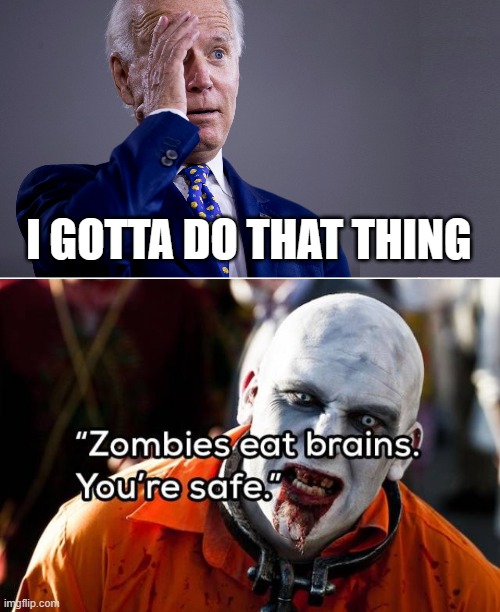 I GOTTA DO THAT THING | image tagged in biden derp,brains | made w/ Imgflip meme maker