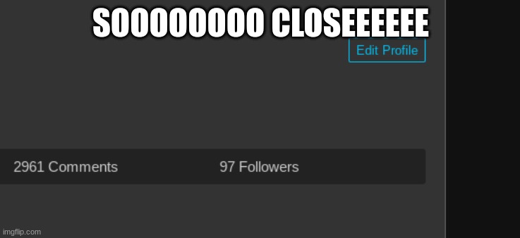 i will shout out all of my followers at 100 follows :))))))) | SOOOOOOOO CLOSEEEEEE | made w/ Imgflip meme maker