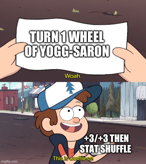 This is Worthless | TURN 1 WHEEL OF YOGG-SARON; +3/+3 THEN STAT SHUFFLE | image tagged in this is worthless | made w/ Imgflip meme maker