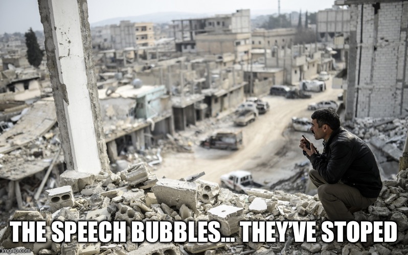 Kobani Ruins | THE SPEECH BUBBLES… THEY’VE STOPED | image tagged in kobani ruins | made w/ Imgflip meme maker