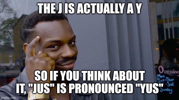 Roll Safe Think About It Meme | THE J IS ACTUALLY A Y SO IF YOU THINK ABOUT IT, "JUS" IS PRONOUNCED "YUS" | image tagged in memes,roll safe think about it | made w/ Imgflip meme maker