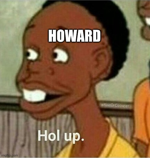 hol up | HOWARD | image tagged in hol up | made w/ Imgflip meme maker