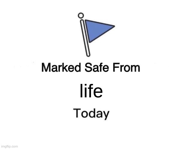 Marked Safe From | life | image tagged in memes,marked safe from | made w/ Imgflip meme maker