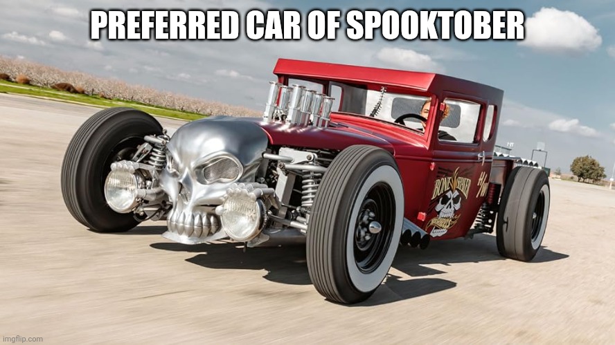 PREFERRED CAR OF SPOOKTOBER | image tagged in memes,funny,cars,spooktober | made w/ Imgflip meme maker