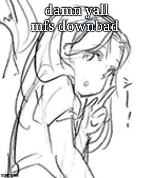 maria shh | damn yall mfs downbad | image tagged in maria shh | made w/ Imgflip meme maker